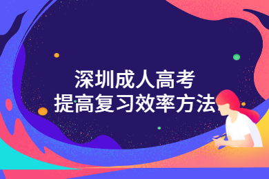 深圳成人高考提高復習效率方法