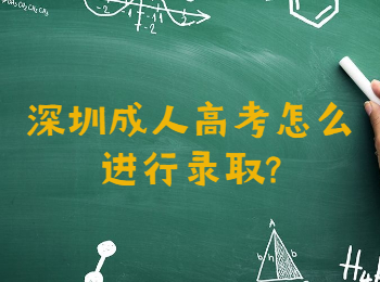 深圳成人高考怎么進行錄取?