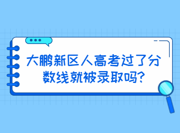 大鵬新區人高考過了分數線就被錄取嗎?