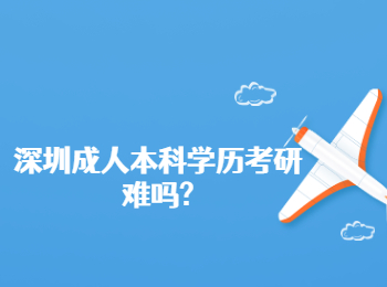 深圳成人本科學(xué)歷考研難嗎?