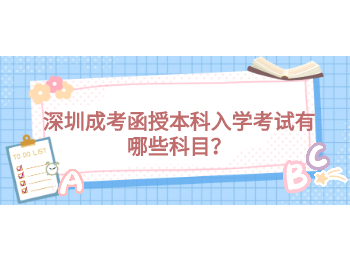 深圳成考函授本科入學考試有哪些科目？