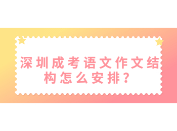 深圳成考語(yǔ)文作文結(jié)構(gòu)怎么安排？