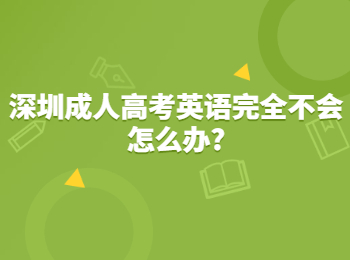 深圳成人高考英語(yǔ)完全不會(huì)怎么辦?